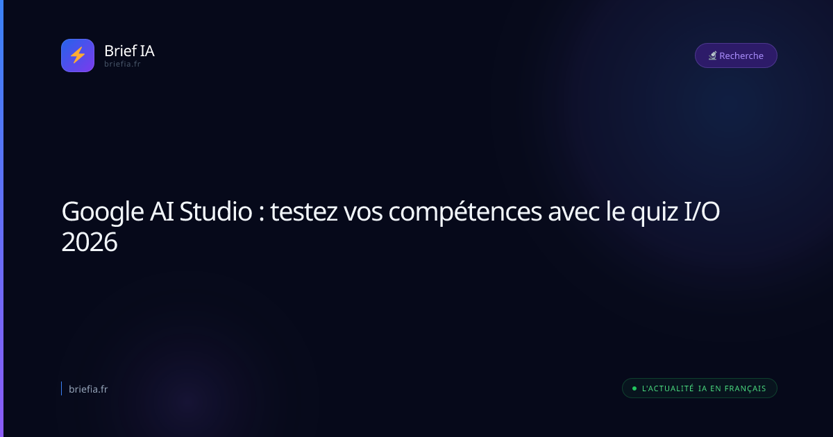 Google AI Studio : testez vos compétences avec le quiz I/O 2026