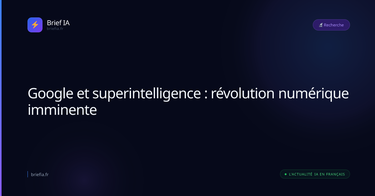 Brief IA : Google et superintelligence : révolution numérique imminente