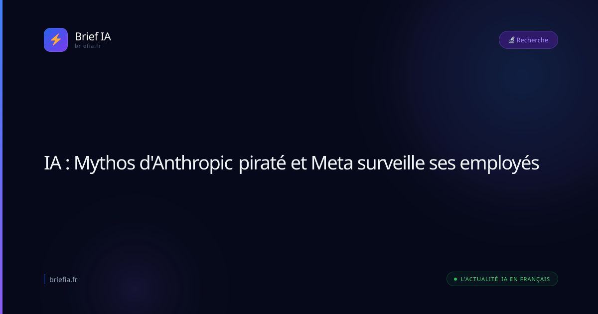 Brief IA : IA : Mythos d'Anthropic piraté et Meta surveille ses employés