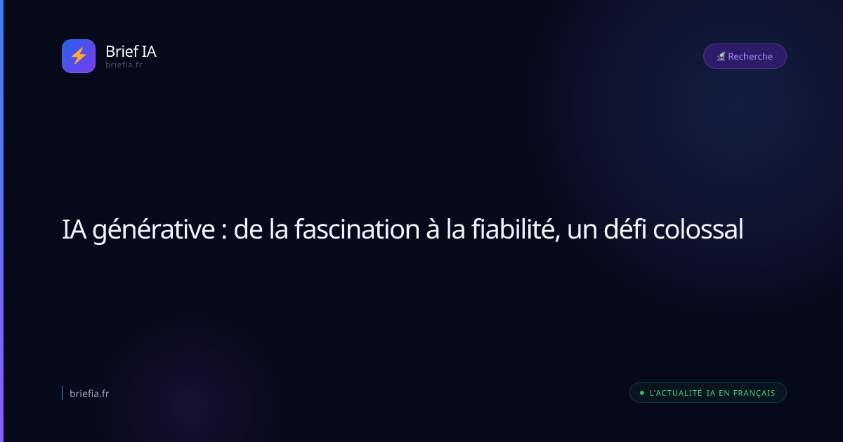 Brief IA : IA générative : de la fascination à la fiabilité, un défi colossal