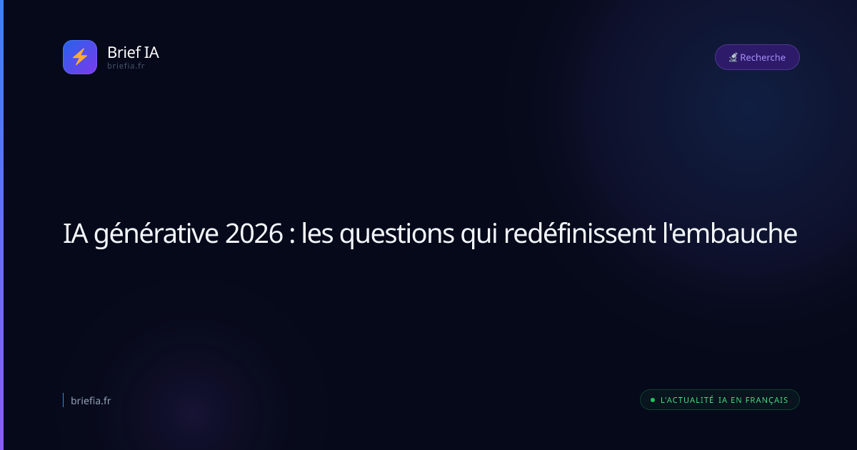 Brief IA : IA générative 2026 : les questions qui redéfinissent l'embauche