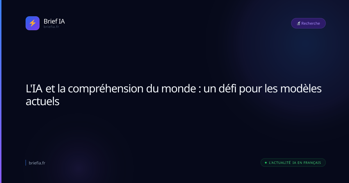 Brief IA : L'IA et la compréhension du monde : un défi pour les modèles actuels