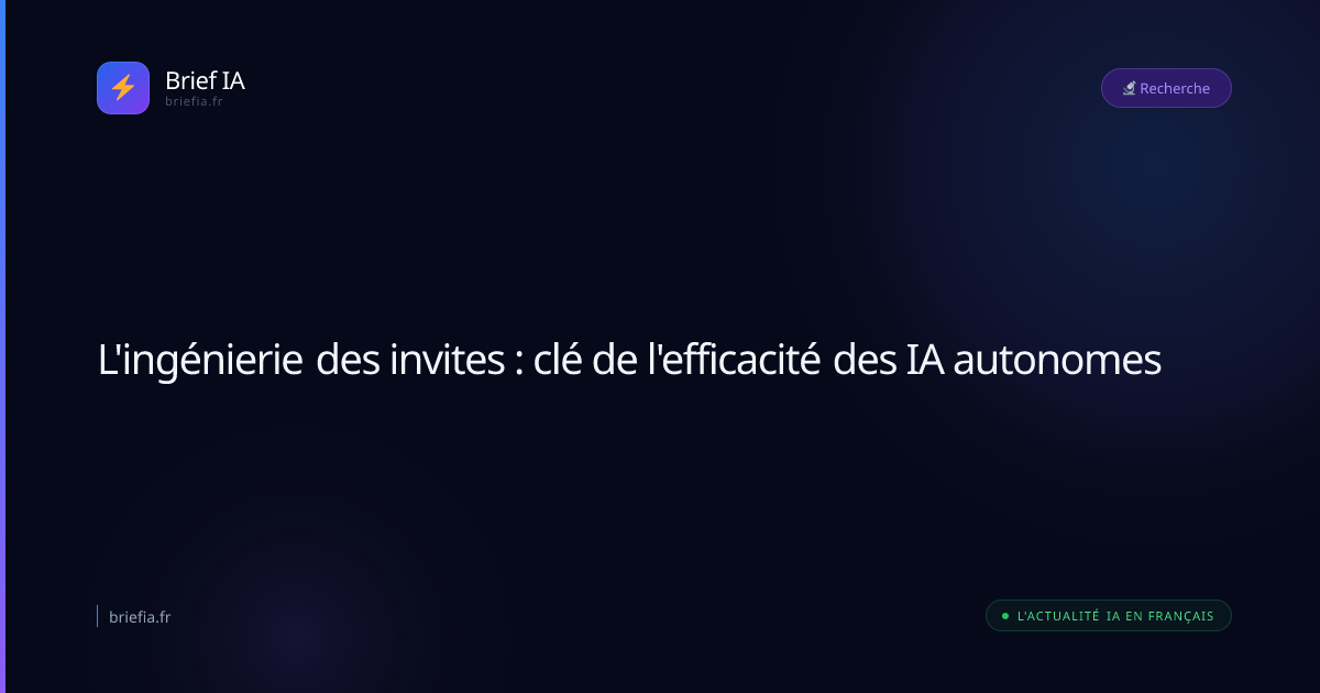 Brief IA : L'ingénierie des invites : clé de l'efficacité des IA autonomes