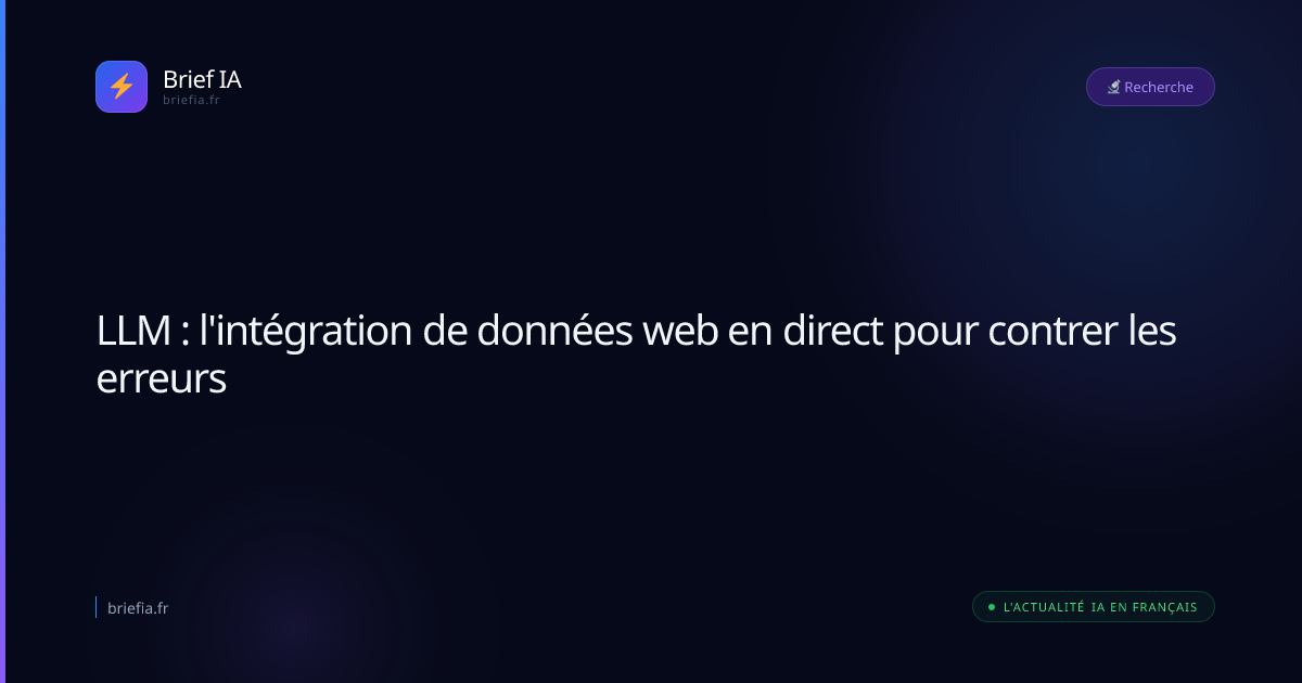 Brief IA : LLM : l'intégration de données web en direct pour contrer les erreurs