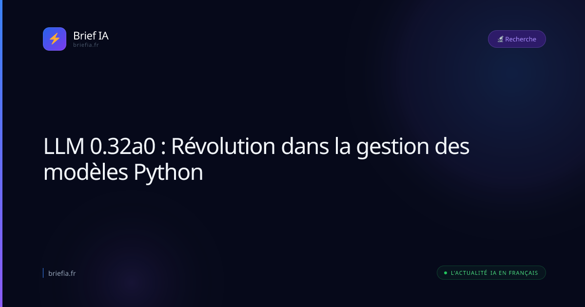Brief IA : LLM 0.32a0 : Révolution dans la gestion des modèles Python