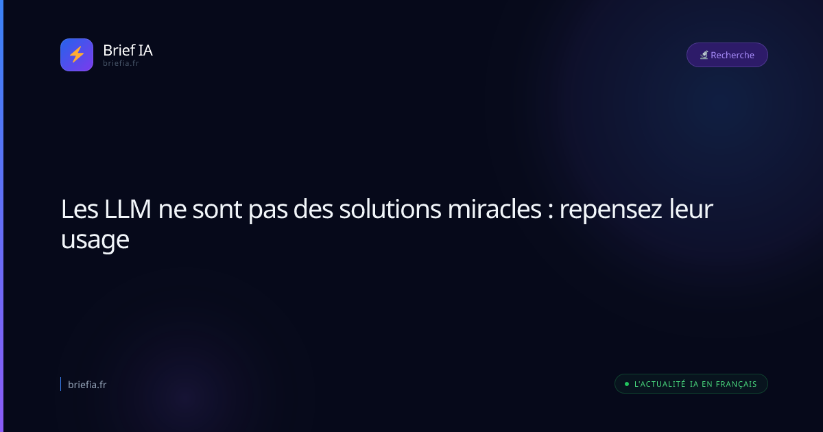 Brief IA : Les LLM ne sont pas des solutions miracles : repensez leur usage