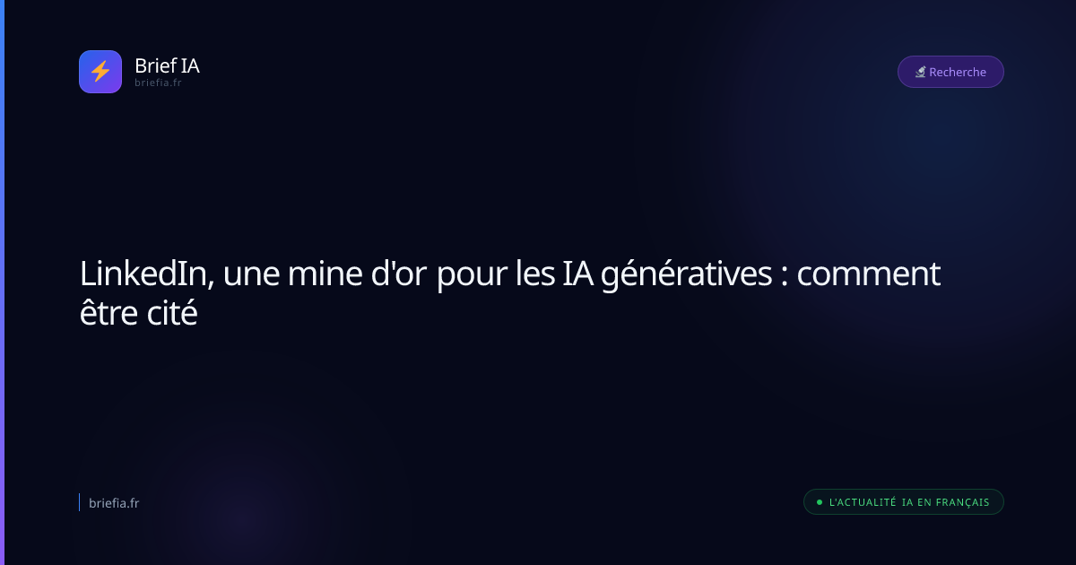 Brief IA : LinkedIn, une mine d'or pour les IA génératives : comment être cité