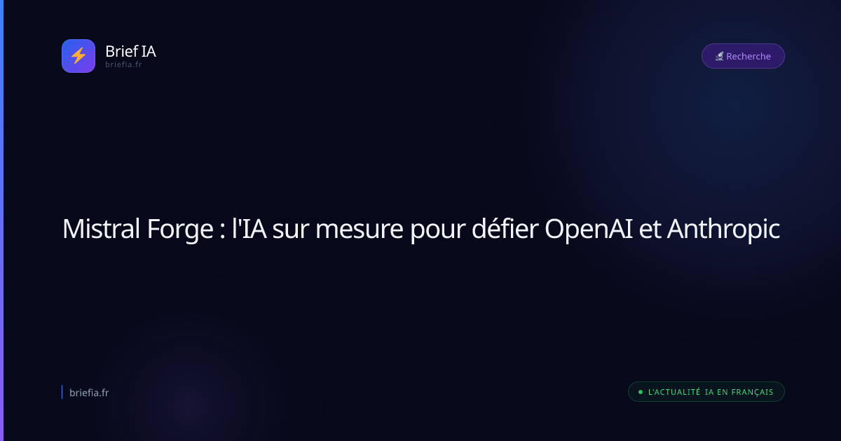 Brief IA : Mistral Forge : l'IA sur mesure pour défier OpenAI et Anthropic