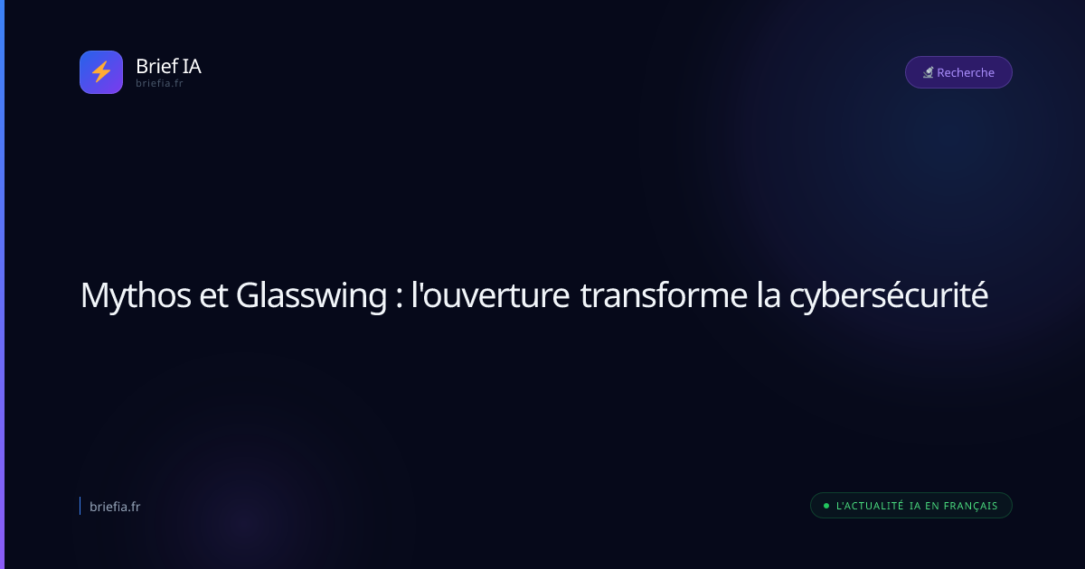 Brief IA : Mythos et Glasswing : l'ouverture transforme la cybersécurité