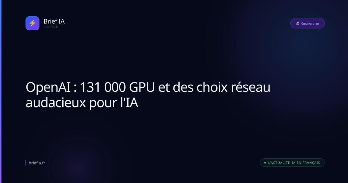 Brief IA : OpenAI : 131 000 GPU et des choix réseau audacieux pour l'IA