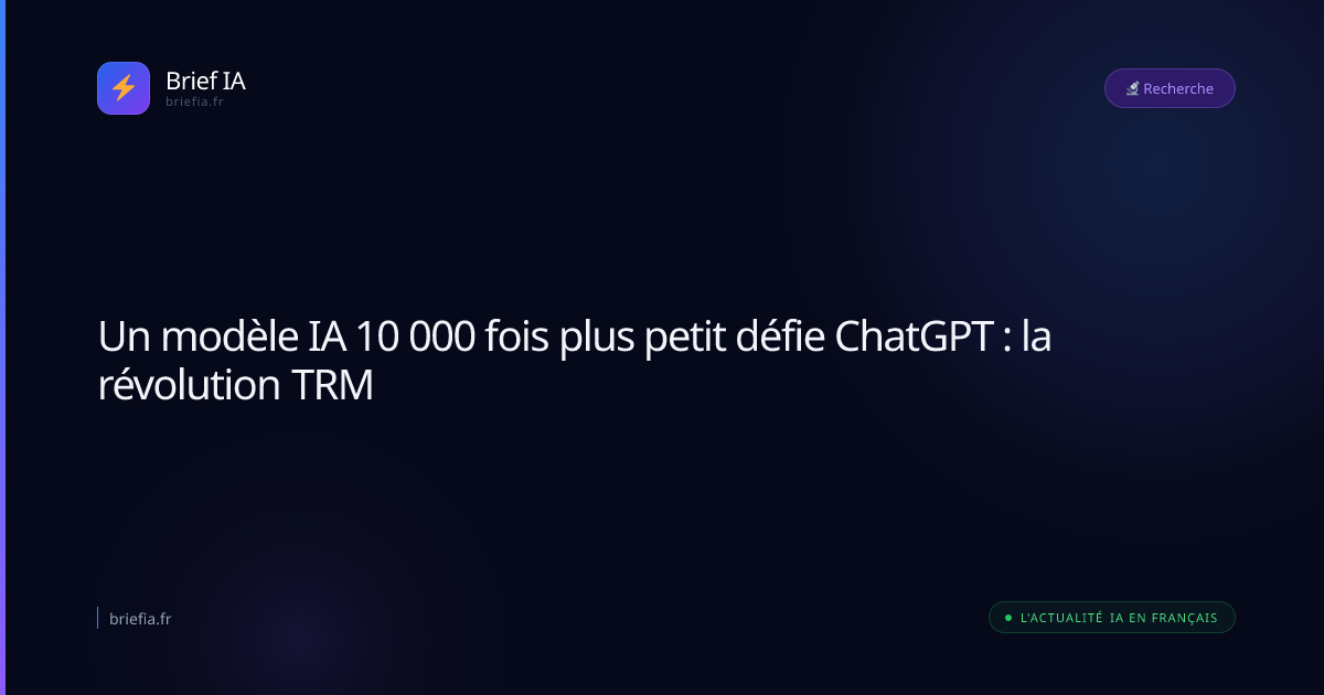 Brief IA : Un modèle IA 10 000 fois plus petit défie ChatGPT : la révolution TRM