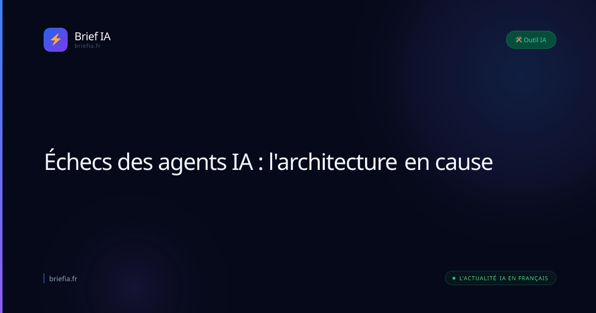 Brief IA : Échecs des agents IA : l'architecture en cause