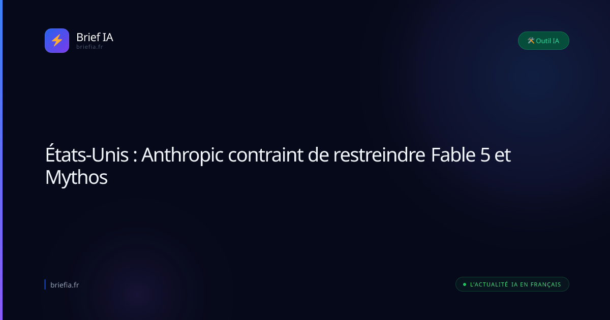 Brief IA : États-Unis : Anthropic contraint de restreindre Fable 5 et Mythos