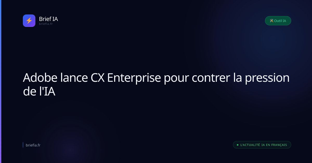 Brief IA : Adobe lance CX Enterprise pour contrer la pression de l'IA