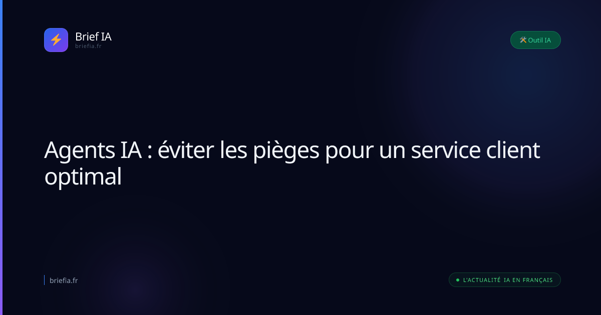 Brief IA : Agents IA : éviter les pièges pour un service client optimal