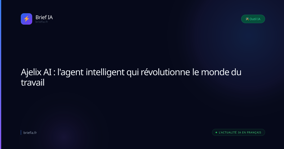 Brief IA : Ajelix AI : l'agent intelligent qui révolutionne le monde du travail