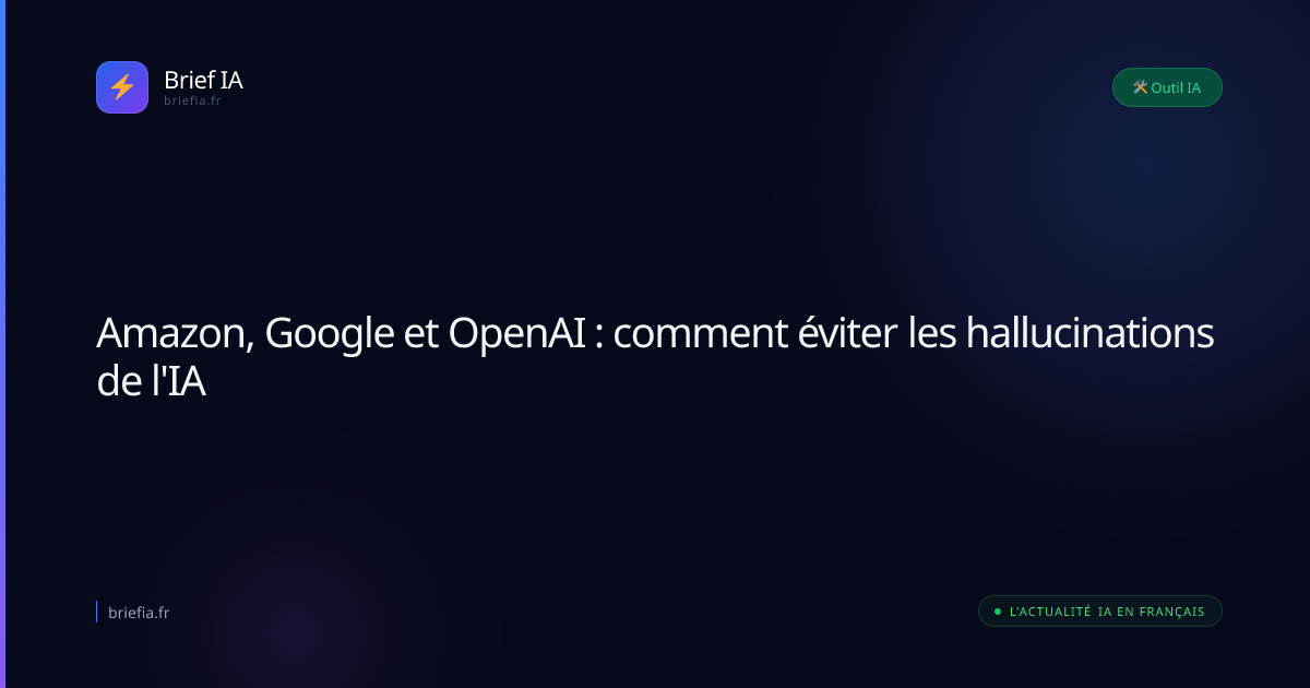 Brief IA : Amazon, Google et OpenAI : comment éviter les hallucinations de l'IA