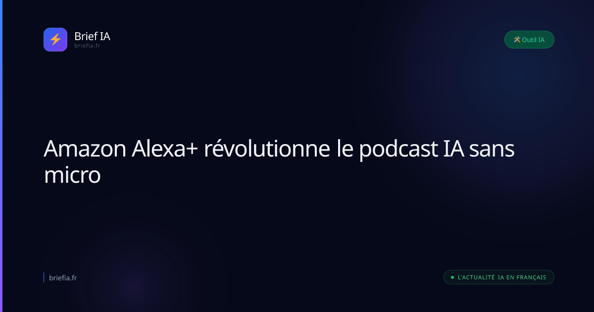 Brief IA : Amazon Alexa+ révolutionne le podcast IA sans micro