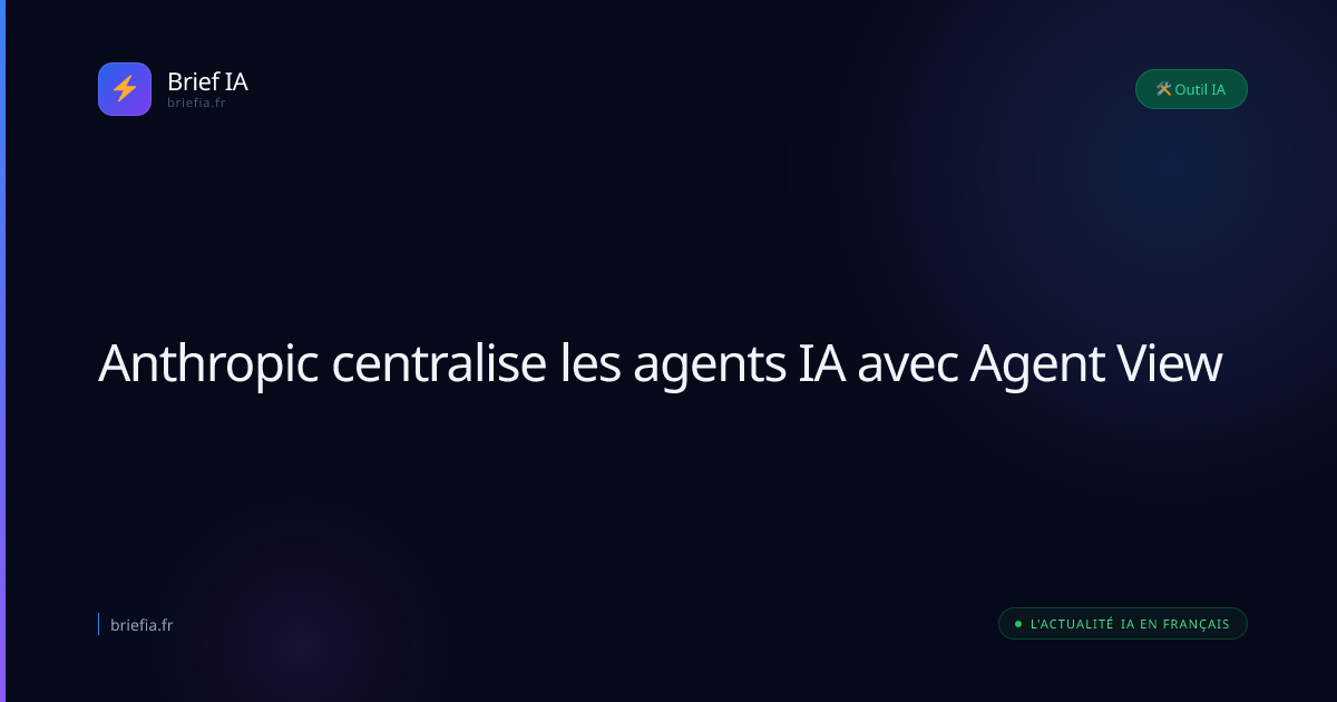 Brief IA : Anthropic centralise les agents IA avec Agent View