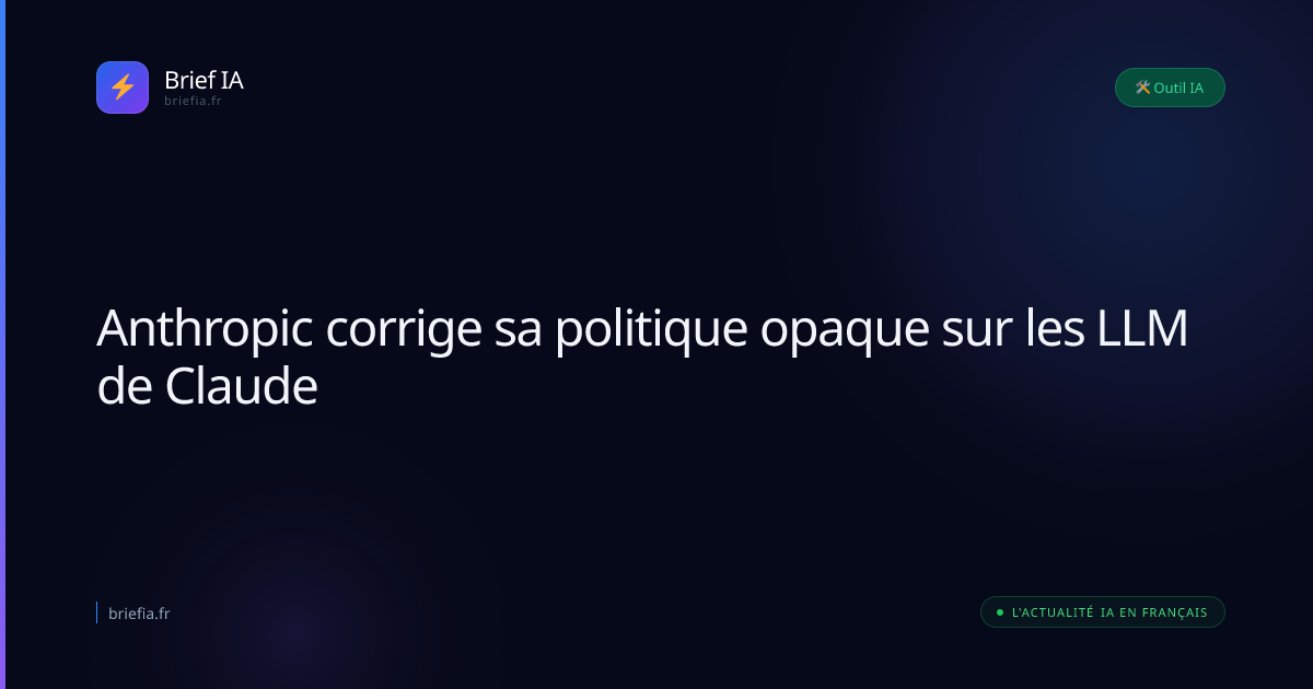 Brief IA : Anthropic corrige sa politique opaque sur les LLM de Claude