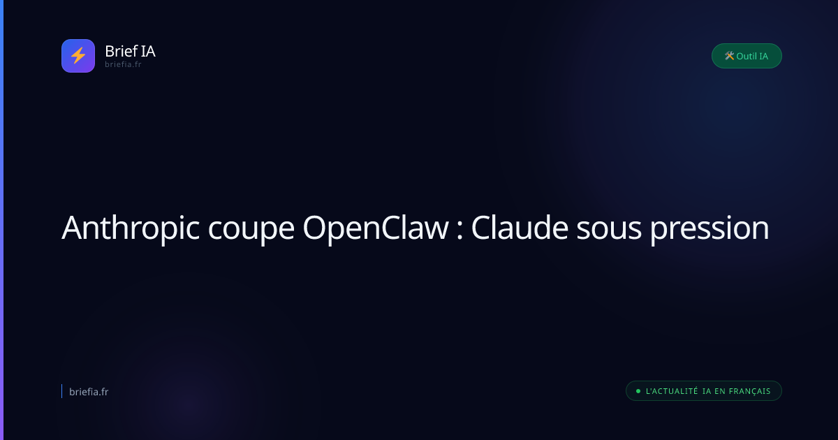Brief IA : Anthropic coupe OpenClaw : Claude sous pression