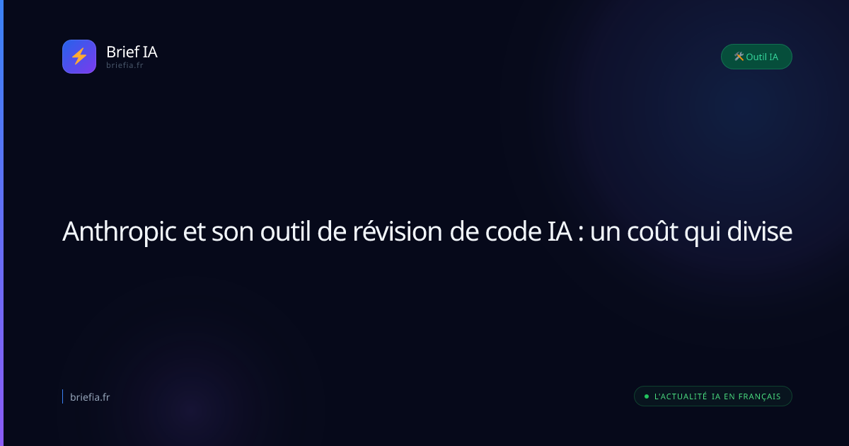 Brief IA : Anthropic et son outil de révision de code IA : un coût qui divise