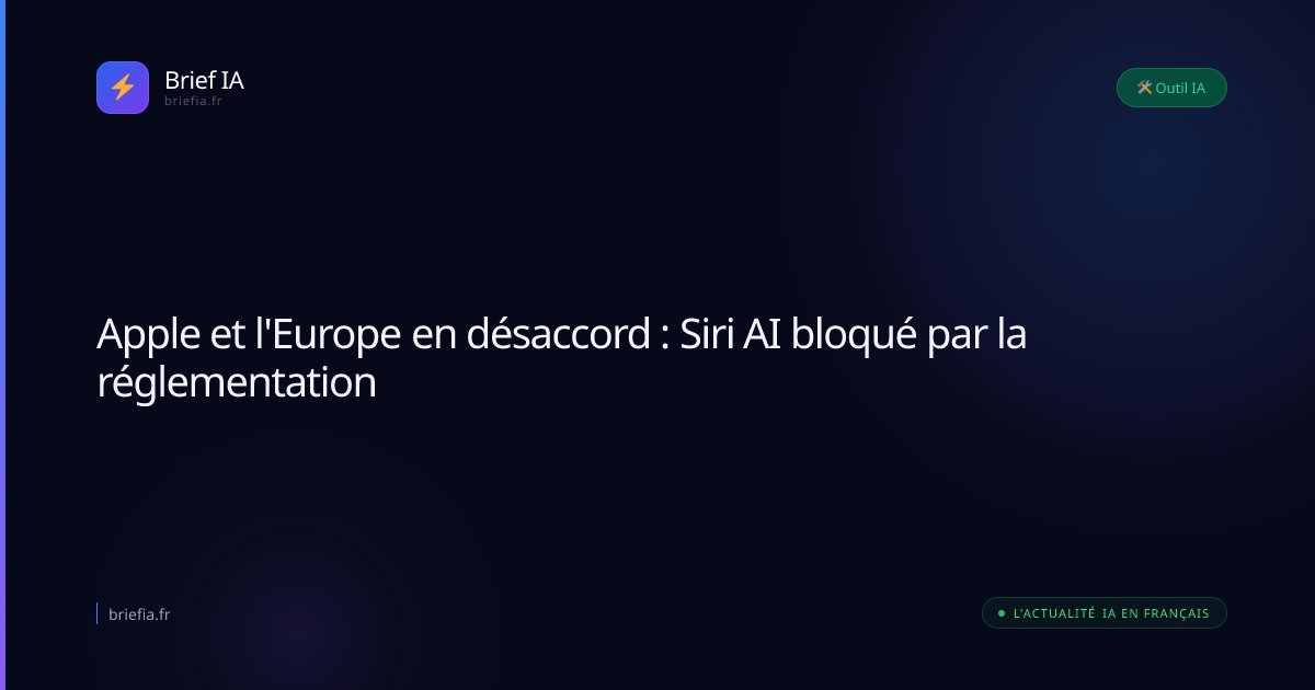 Brief IA : Apple et l'Europe en désaccord : Siri AI bloqué par la réglementation