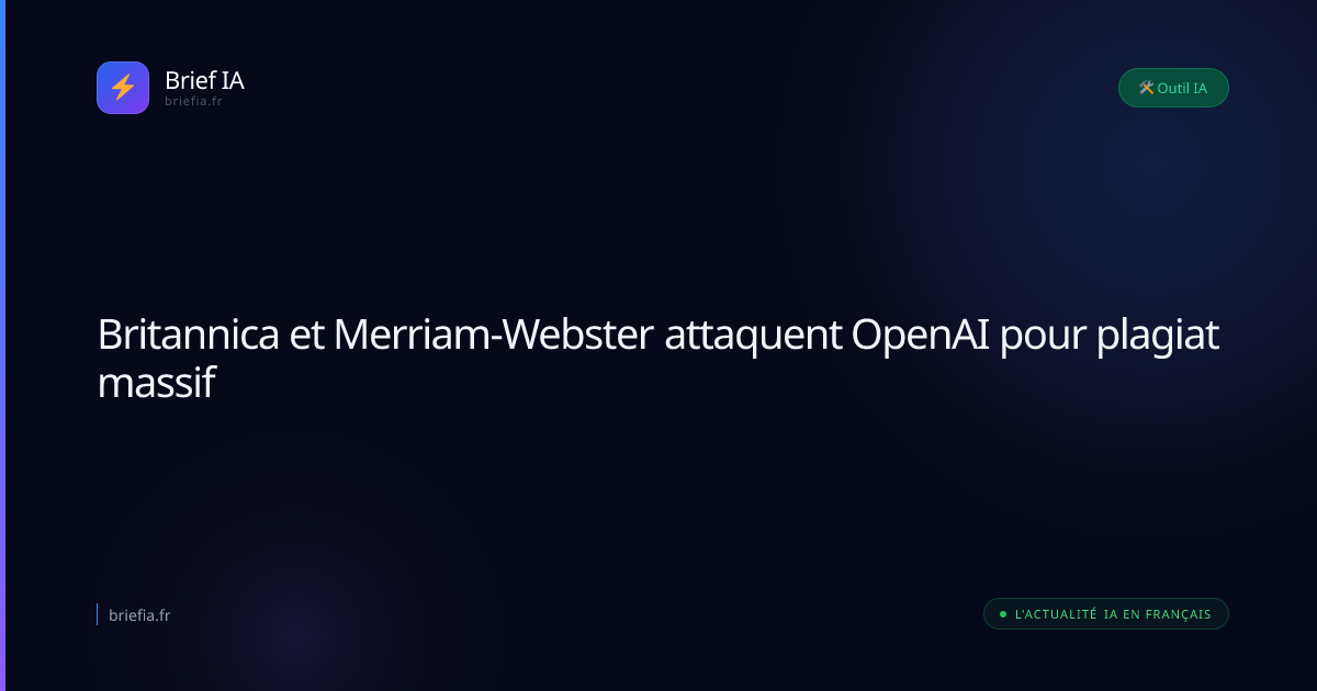 Brief IA : Britannica et Merriam-Webster attaquent OpenAI pour plagiat massif