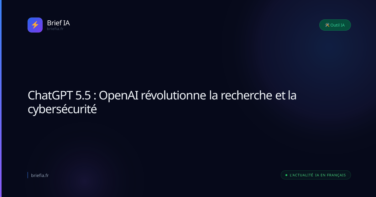 Brief IA : ChatGPT 5.5 : OpenAI révolutionne la recherche et la cybersécurité