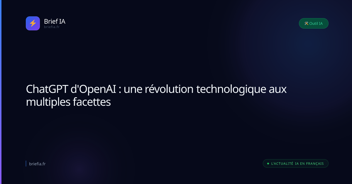 Brief IA : ChatGPT d'OpenAI : une révolution technologique aux multiples facettes
