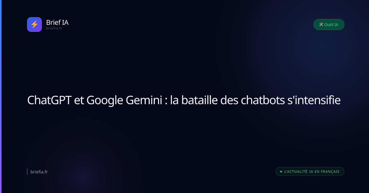 Brief IA : ChatGPT et Google Gemini : la bataille des chatbots s'intensifie