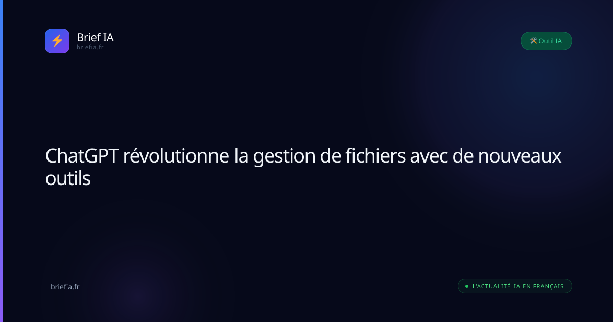 Brief IA : ChatGPT révolutionne la gestion de fichiers avec de nouveaux outils