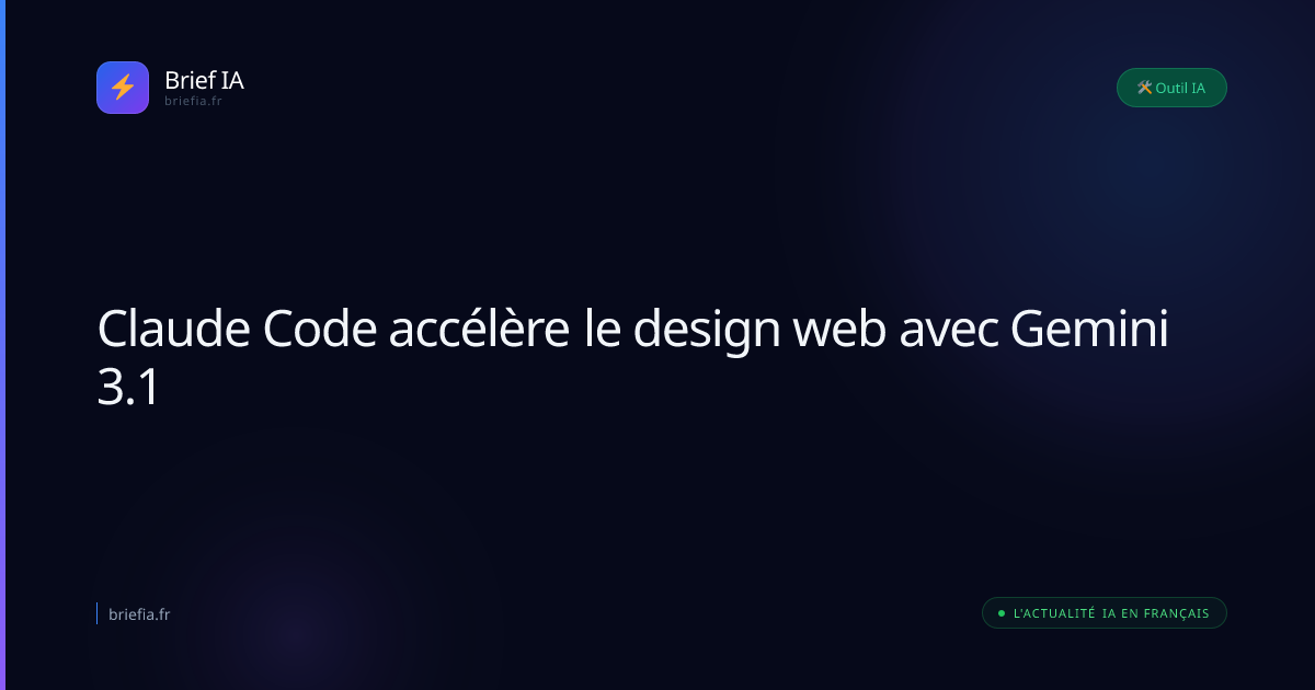 Brief IA : Claude Code accélère le design web avec Gemini 3.1