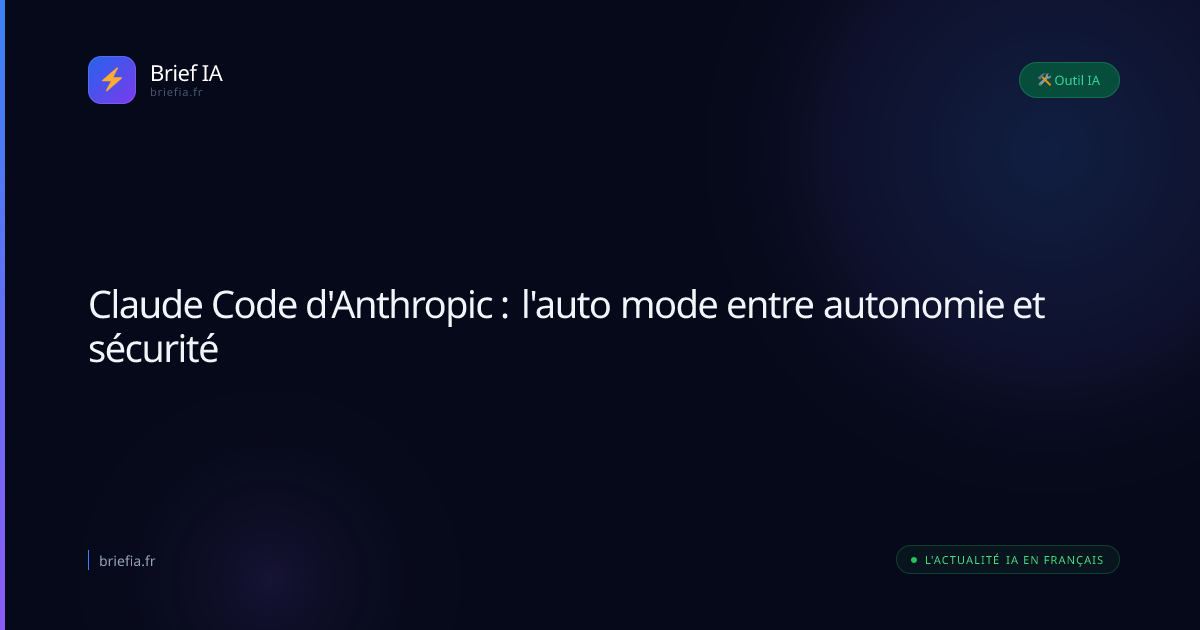 Brief IA : Claude Code d'Anthropic : l'auto mode entre autonomie et sécurité