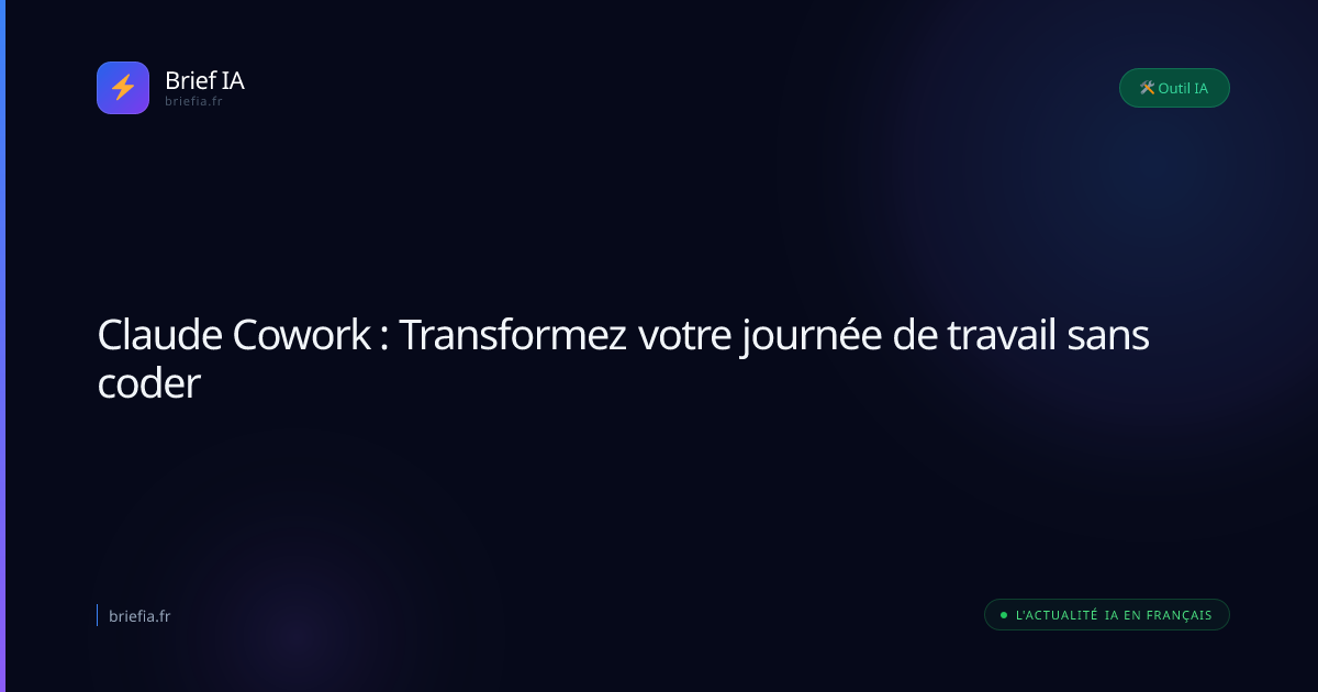 Brief IA : Claude Cowork : Transformez votre journée de travail sans coder