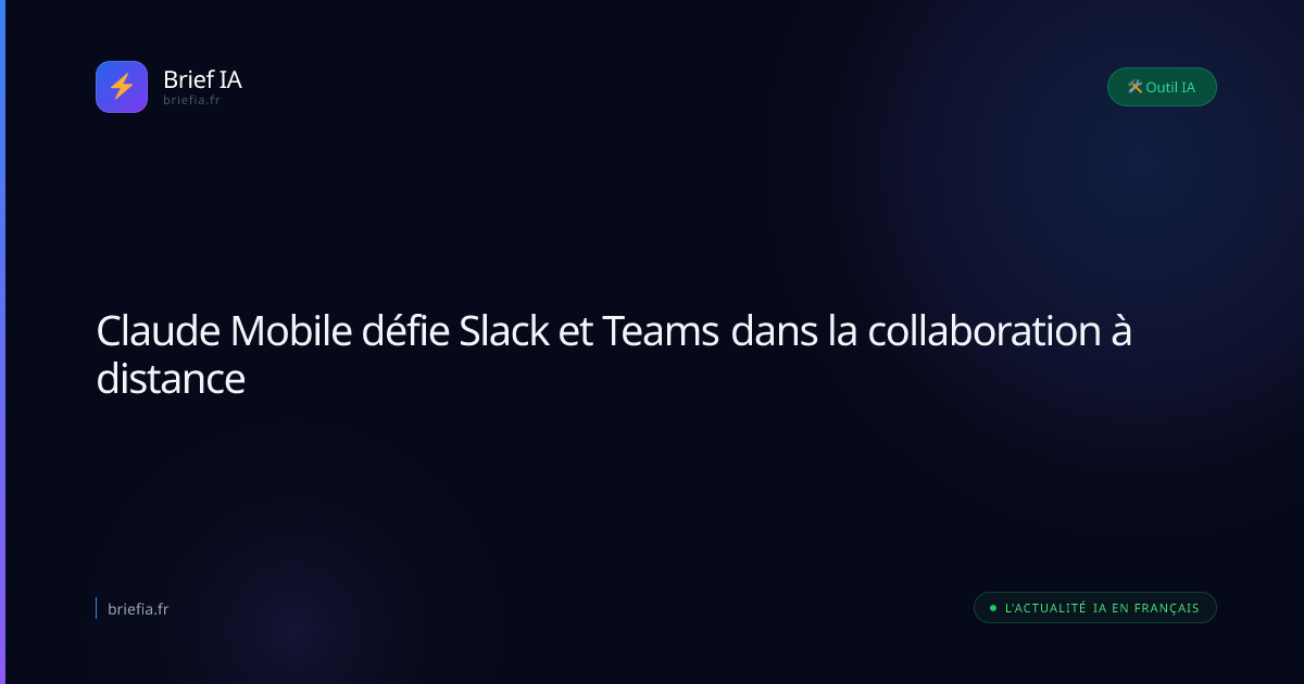 Brief IA : Claude Mobile défie Slack et Teams dans la collaboration à distance
