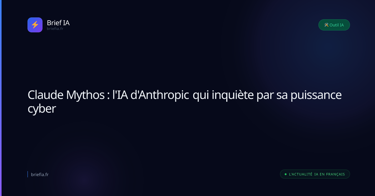 Brief IA : Claude Mythos : l'IA d'Anthropic qui inquiète par sa puissance cyber