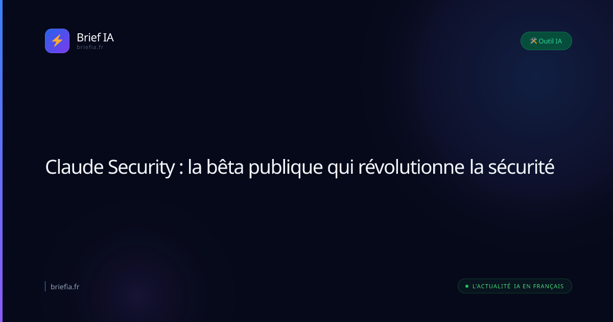 Brief IA : Claude Security : la bêta publique qui révolutionne la sécurité