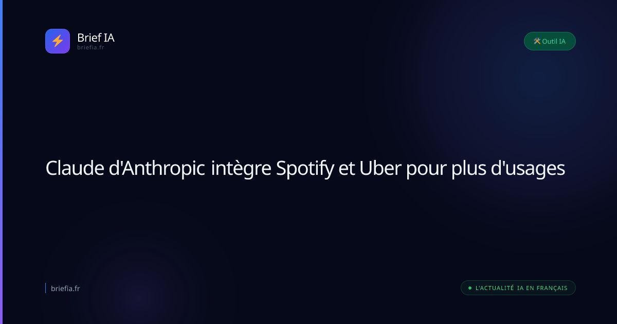 Brief IA : Claude d'Anthropic intègre Spotify et Uber pour plus d'usages