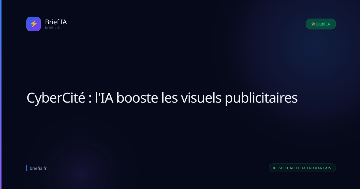 Brief IA : CyberCité : l'IA booste les visuels publicitaires