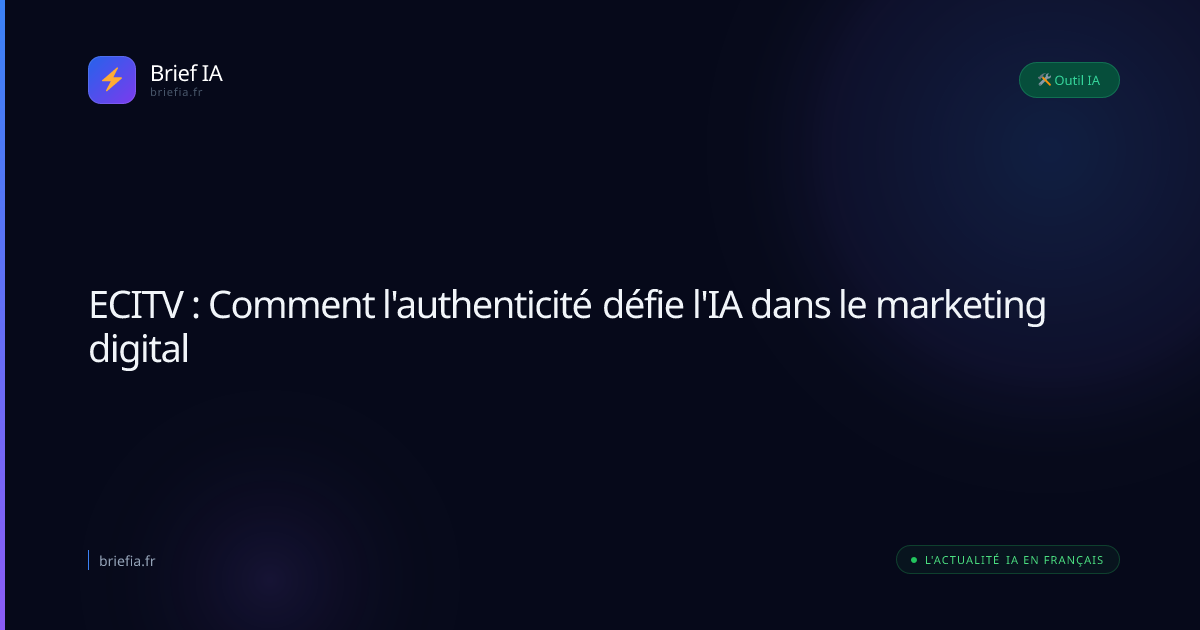 Brief IA : ECITV : Comment l'authenticité défie l'IA dans le marketing digital