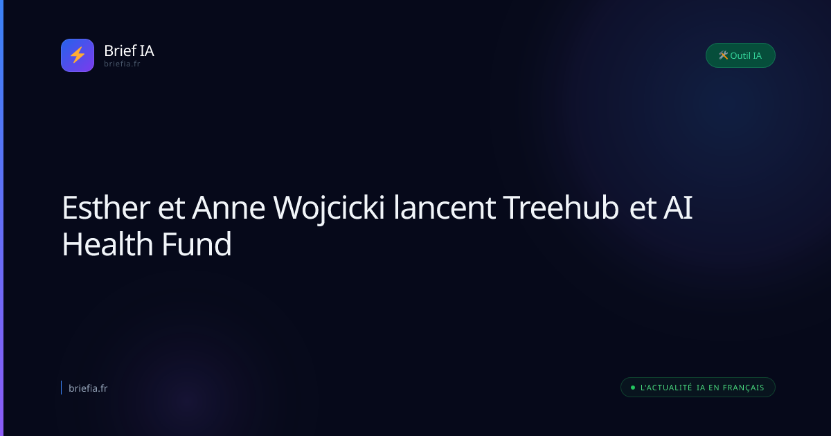 Brief IA : Esther et Anne Wojcicki lancent Treehub et AI Health Fund