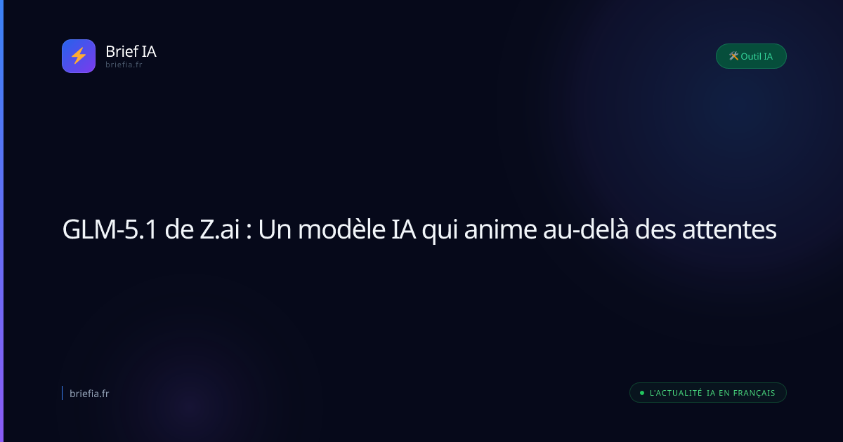 Brief IA : GLM-5.1 de Z.ai : Un modèle IA qui anime au-delà des attentes