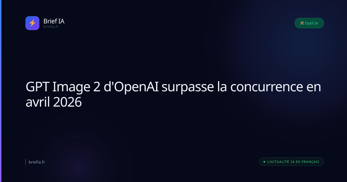 Brief IA : GPT Image 2 d'OpenAI surpasse la concurrence en avril 2026