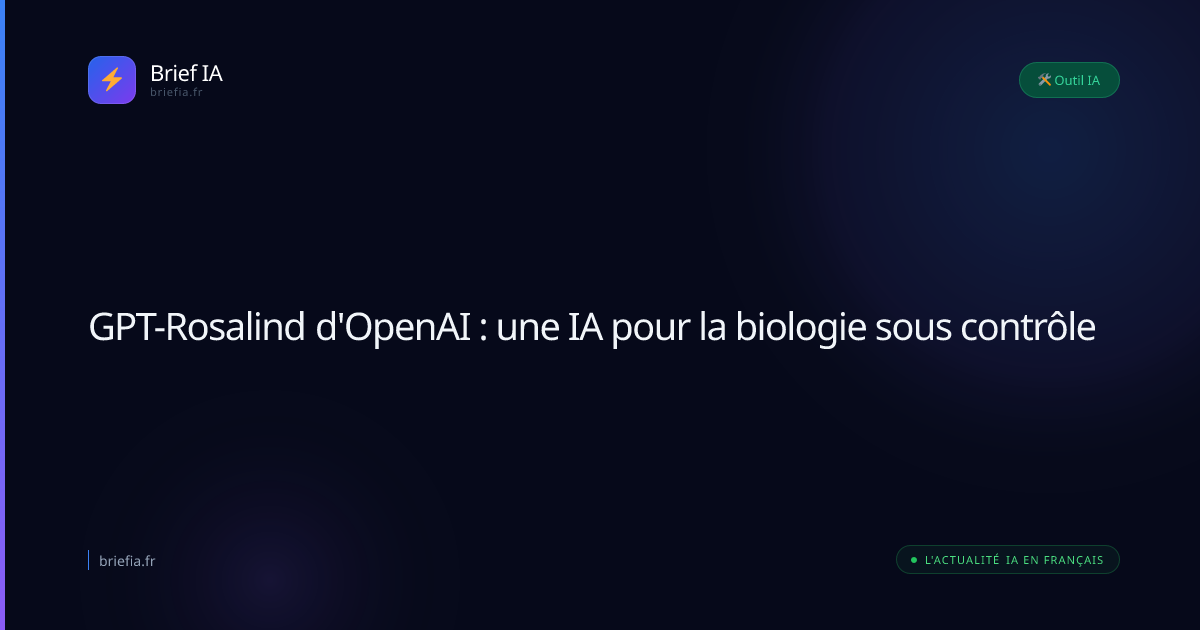Brief IA : GPT-Rosalind d'OpenAI : une IA pour la biologie sous contrôle