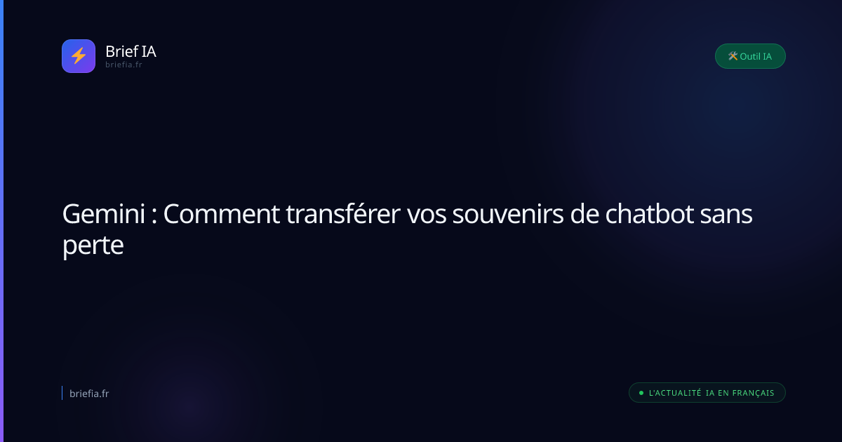Brief IA : Gemini : Comment transférer vos souvenirs de chatbot sans perte