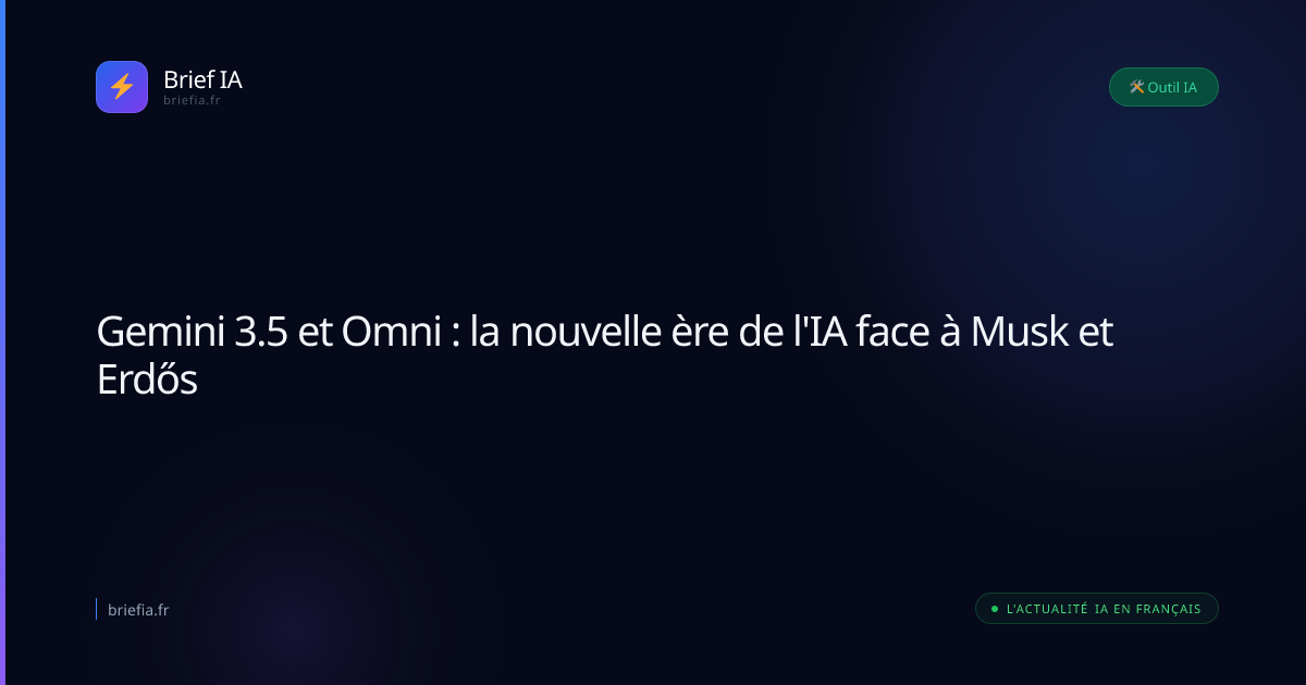 Brief IA : Gemini 3.5 et Omni : la nouvelle ère de l'IA face à Musk et Erdős
