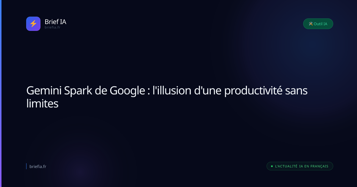Brief IA : Gemini Spark de Google : l'illusion d'une productivité sans limites