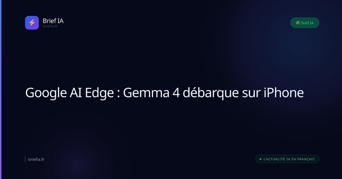 Brief IA : Google AI Edge : Gemma 4 débarque sur iPhone
