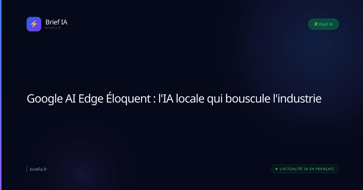 Brief IA : Google AI Edge Éloquent : l'IA locale qui bouscule l'industrie